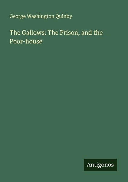George Washington Quinby | The Gallows: The Prison, And The Poor-House | Buch-image