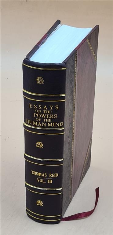 Essays on the powers of the human mind; to which are  Vol-3 1812 [Leather Bound]