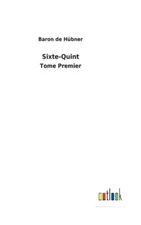 Sixte-Quint: Tome Premier