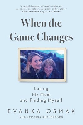 When the Game Changes: Losing My Mum and Finding Myself by Evanka Osmak Paperbac