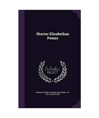 Shorter Elizabethan Poems, Edward Arber, Thomas Seccombe, A. H. Bullen