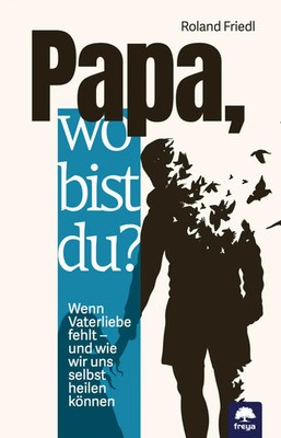 Papa, wo bist du? | Wenn Vaterliebe fehlt - und wie wir uns selbst heilen können