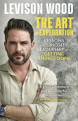 The Art of Exploration: Lessons in Curiosity, Leadership and G .