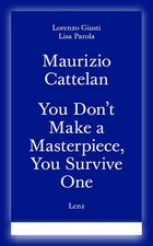 Maurizio Cattelan. You don't make a masterpiece, you survive one. Ediz. italiana