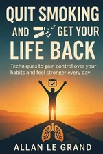 Quit Smoking and Get Your Life Back: Techniques to gain control over your habits