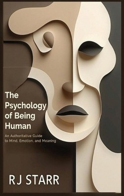 The Psychology of Being Human: An Authoritative Guide to Mind, Emotion, and Mean