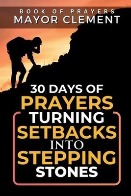 30 Days of Prayers: Turning Setbacks into Stepping Stones by Mayor Clement Paper