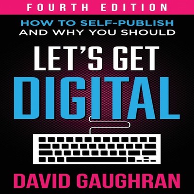 Let's Get Digital How To Self-Publish And Why You Should David Ga