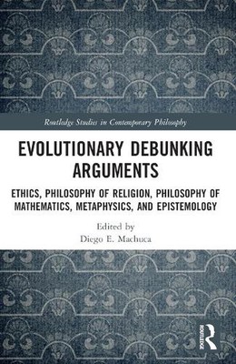 Evolutionary Debunking Arguments: Ethics, Philosophy of Religion, Philosophy of 