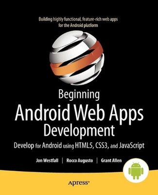 Beginning Android Web Apps Development: Develop for Android using HTML5, CSS3, a