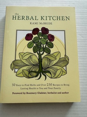 Herbal Kitchen, The: 50 Easy-to-Find Herbs and Over 250 Recipes to Bring Lasting
