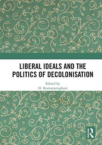 Liberal Ideals and the Politics of Decolonisation by Kumarasingham PB..