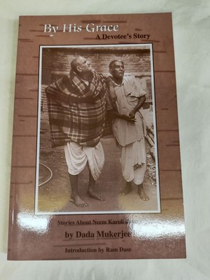 NEW By His Grace A Devotee's Story By Dada Mukerjee About Neem Karoli Baba