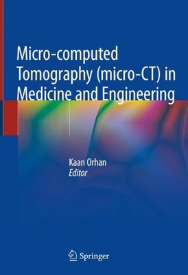 Micro-computed Tomography (micro-CT) in Medicine and Engineering by Kaan Orhan (