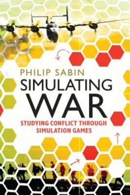 Simulating War: Studying Conflict through Simulation Games by Sabin: New