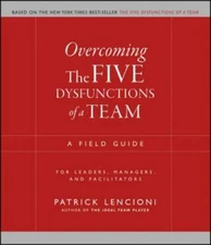 Overcoming the Five Dysfunctions of a Team: A Field Guide for Leaders, Ma - GOOD