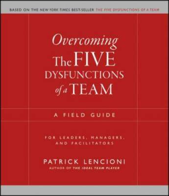 Overcoming the Five Dysfunctions of a Team: A Field Guide for Leaders, Ma - GOOD