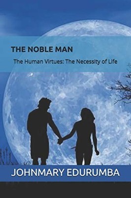 The Noble Man: the Human Virtues: the Necessity of Life -  NEW Johnmary Edurum 2