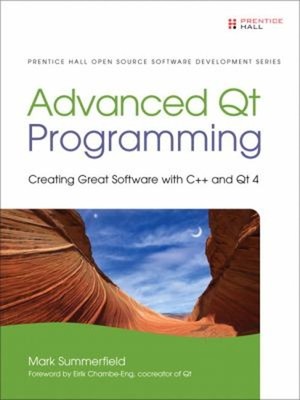Advanced Qt Programming : Creating Great Software with C++ and Qt