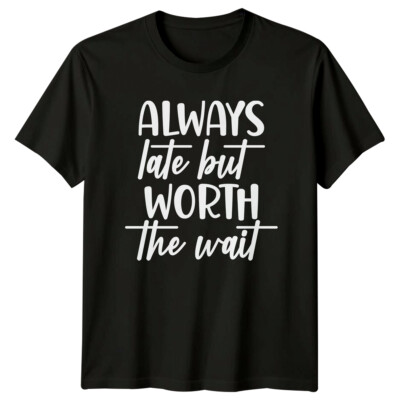 Always Late But Worth The Wait Sarkastischer Humor T-Shirt für Erwachsene