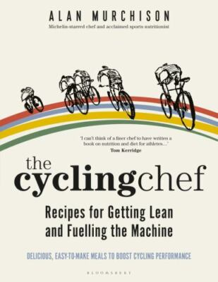 The Cycling Chef: Recipes for Getting Lean and Fuelling the Machine, Murchison, 