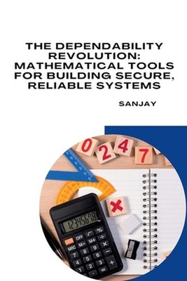 The Dependability Revolution: Mathematical Tools for Building Secure, Reliable S