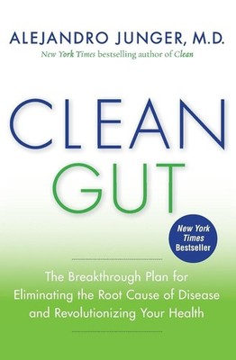 Clean Gut: The Breakthrough Plan for Eliminating the Root Cause of Disease a...