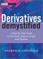 Derivatives Demystified: A Step-by-Step Guide to Forwards, Futures, Swaps and ,