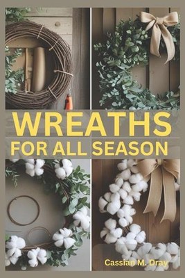 Wreaths for All Seasons: DIY Tutorials, Seasonal Themes, Holiday Decorations, Cr