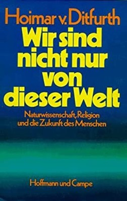 Wir sind nicht nur von dieser Welt: Naturwissenschaft, Religion u