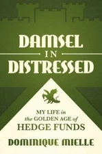 Damsel in Distressed : My Life in the Golden Age of Hedge Funds, Hardcover by...