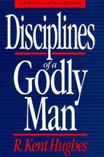 Disciplines of a Godly Man by Hughes, R. Kent