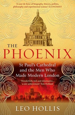 The Phoenix: St. Paul's Cathedral And The Men Who Made Modern London by Leo Holl