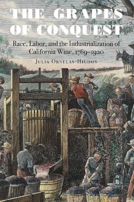 The Grapes of Conquest: Race, Labor, and the Industrialization of California Win