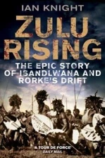 Zulu Rising: The Epic Story of iSandlwana and Rorke's Drift by Ian Knight