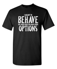 I Meant To Behave But There Were Sarcastic Humor Graphic Novelty Funny T Shirt