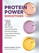 Protein Power Smoothies: 75 High-Protein, Low-Carb Smoothies That Ditch the Sug