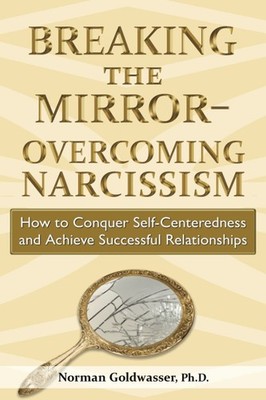 Breaking the Mirror Overcoming Narcissism: How to Conquer Self-Centerednes...