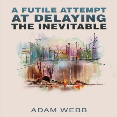 A Futile Attempt At Delaying The Inevitable Adam Webb Paperback V