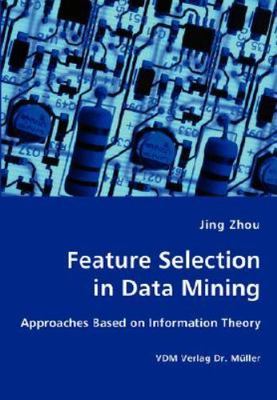 Feature Selection in Data Mining : Approaches Based on Information Theory, Pa...