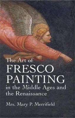The Art of Fresco Painting: In the Middle Ages and the Renaissance by Mary P. Me