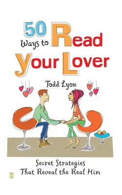 50 Ways to Read Your Lover Secret Strategies That Reveal the Real Him Todd Lyon