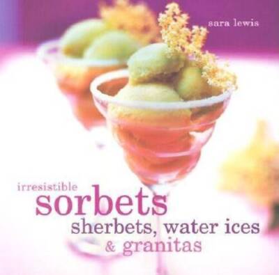 Irresistible Sorbets, Sherbets, Water Ices  Granitas - Hardcover - GOOD