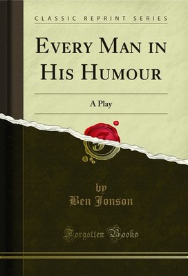 Every Man in His Humour: A Play (Classic Reprint)