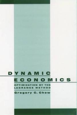 Dynamic Economics: Optimization by the Lagrange Method by Gregory C. Chow