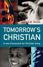 Tomorrow`s Christian: A New Framework for Christian Living by Adrian Smith (Engl