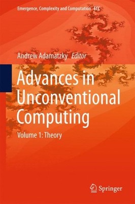 Advances in Unconventional Computing : Theory, Hardcover by Adamatzky, Andrew...