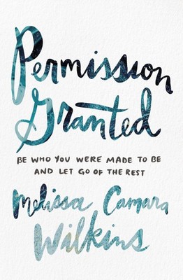 Permission Granted: Be Who You Were Made to Be and Let Go of the Rest .. U