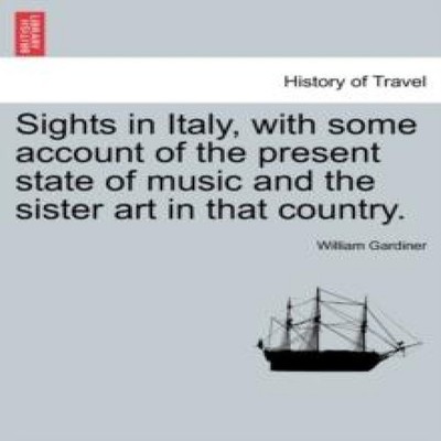Sights in Italy with some account of the present state of music a