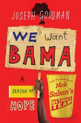 We Want Bama: A Season of Hope and the Making of Nick Saban's  Ultimate Team